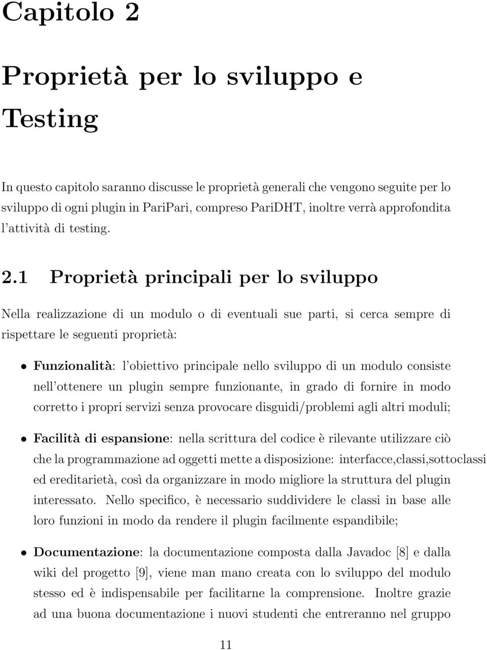 1 Proprietà principali per lo sviluppo Nella realizzazione di un modulo o di eventuali sue parti, si cerca sempre di rispettare le seguenti proprietà: Funzionalità: l obiettivo principale nello