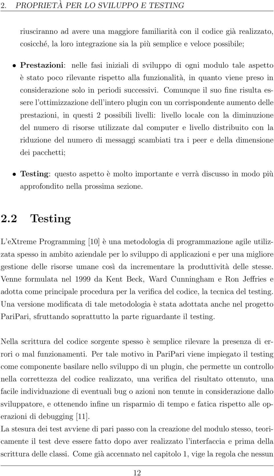 Comunque il suo fine risulta essere l ottimizzazione dell intero plugin con un corrispondente aumento delle prestazioni, in questi 2 possibili livelli: livello locale con la diminuzione del numero di