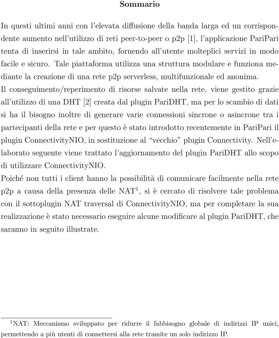 Tale piattaforma utilizza una struttura modulare e funziona mediante la creazione di una rete p2p serverless, multifunzionale ed anonima.