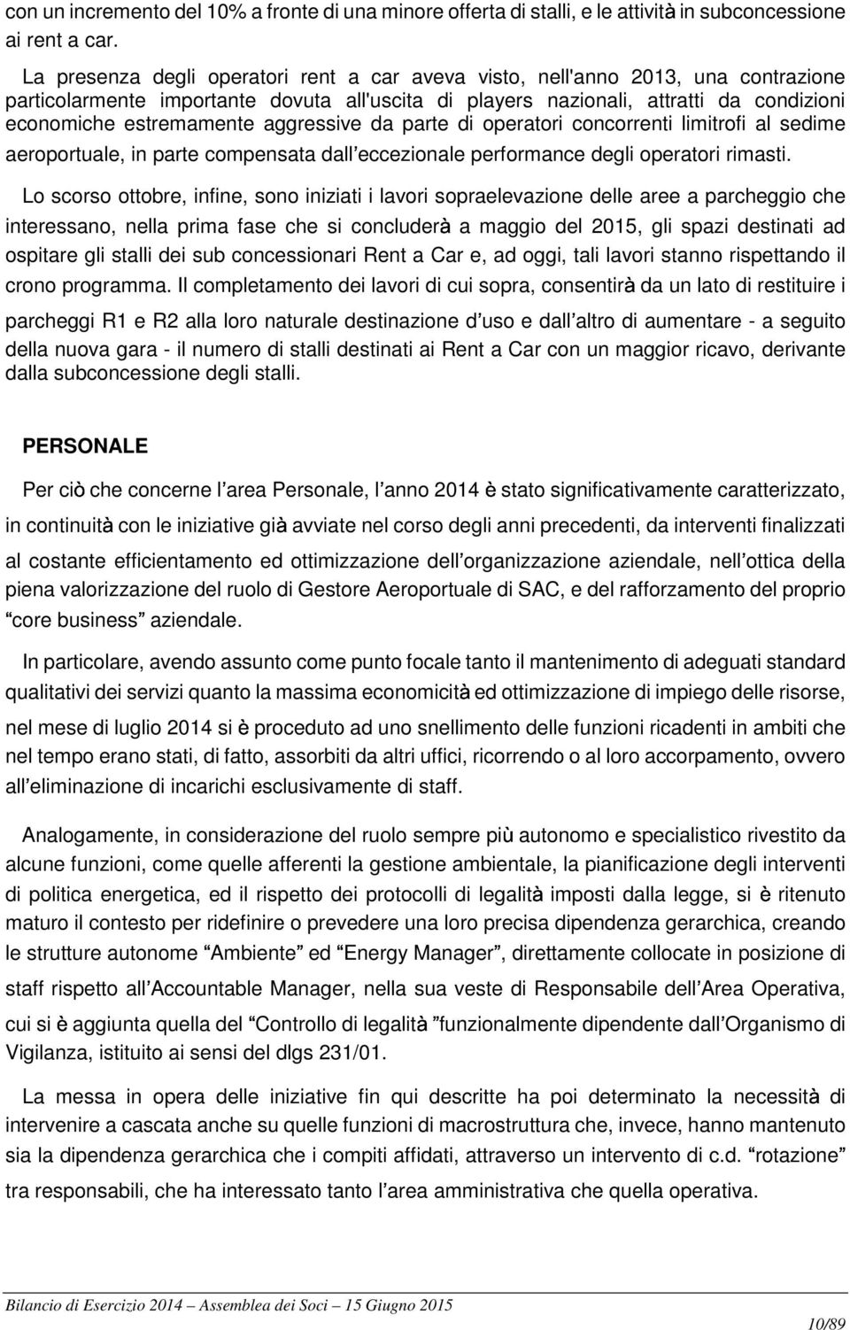 aggressive da parte di operatori concorrenti limitrofi al sedime aeroportuale, in parte compensata dall eccezionale performance degli operatori rimasti.