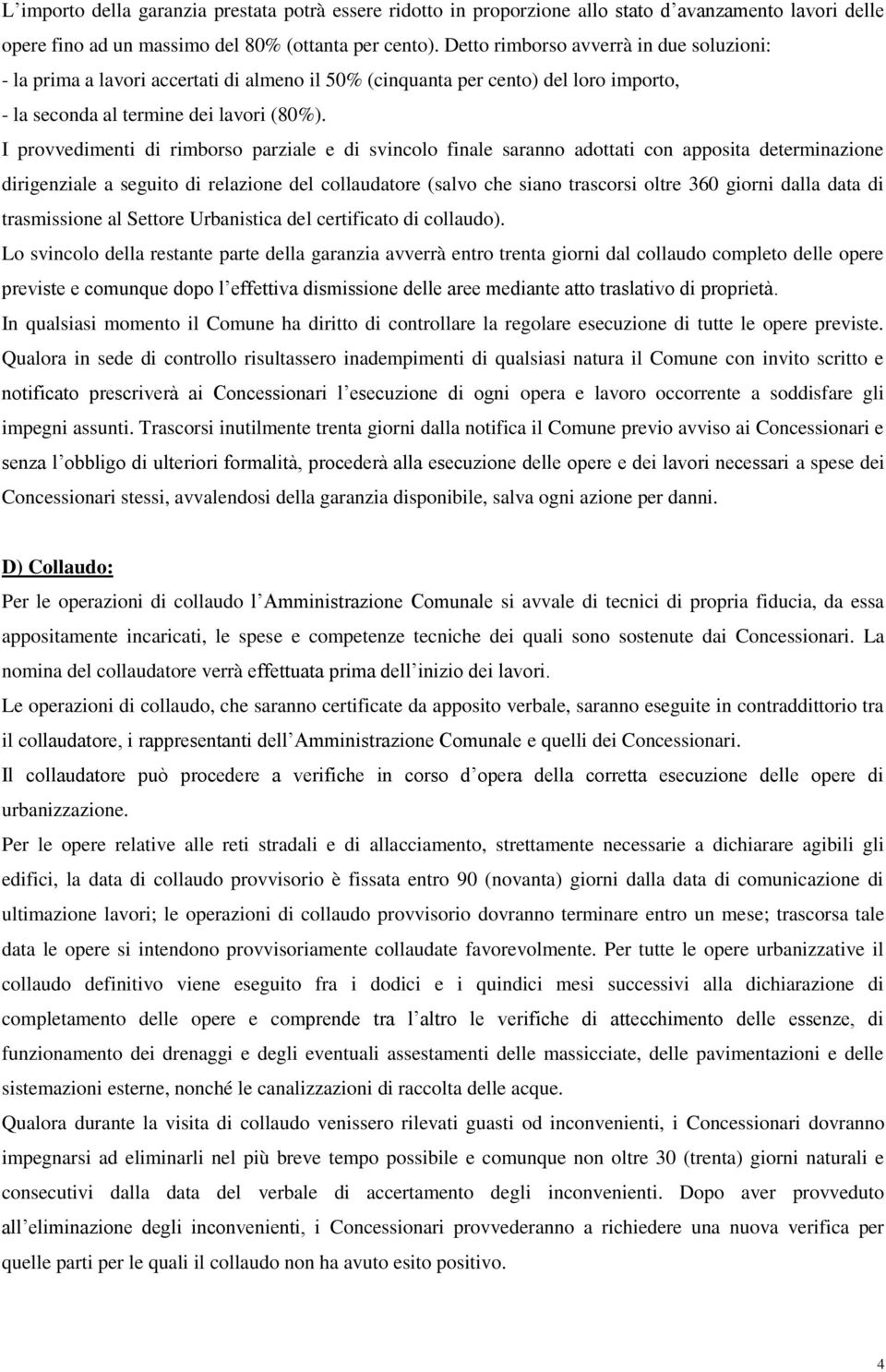 I provvedimenti di rimborso parziale e di svincolo finale saranno adottati con apposita determinazione dirigenziale a seguito di relazione del collaudatore (salvo che siano trascorsi oltre 360 giorni