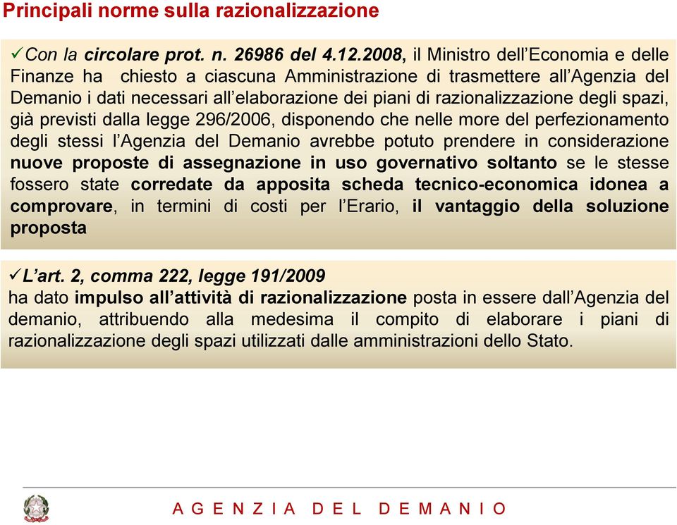 spazi, già previsti dalla legge 296/2006, disponendo che nelle more del perfezionamento degli stessi l Agenzia del Demanio avrebbe potuto prendere in considerazione nuove proposte di assegnazione in