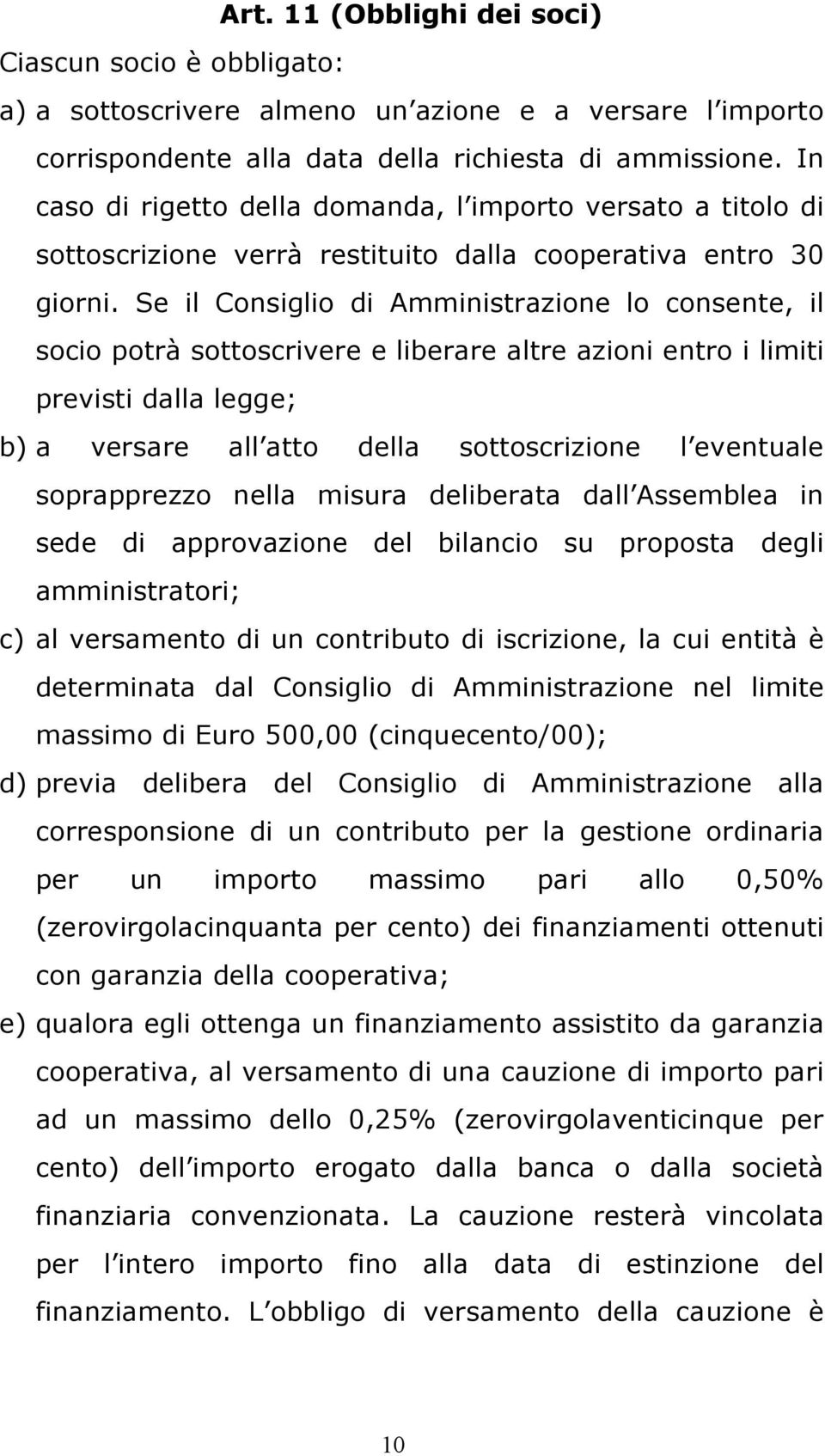 Se il Consiglio di Amministrazione lo consente, il socio potrà sottoscrivere e liberare altre azioni entro i limiti previsti dalla legge; b) a versare all atto della sottoscrizione l eventuale