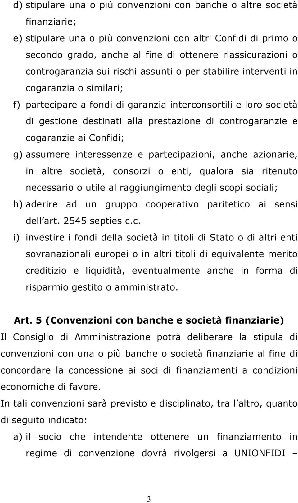 controgaranzie e cogaranzie ai Confidi; g) assumere interessenze e partecipazioni, anche azionarie, in altre società, consorzi o enti, qualora sia ritenuto necessario o utile al raggiungimento degli