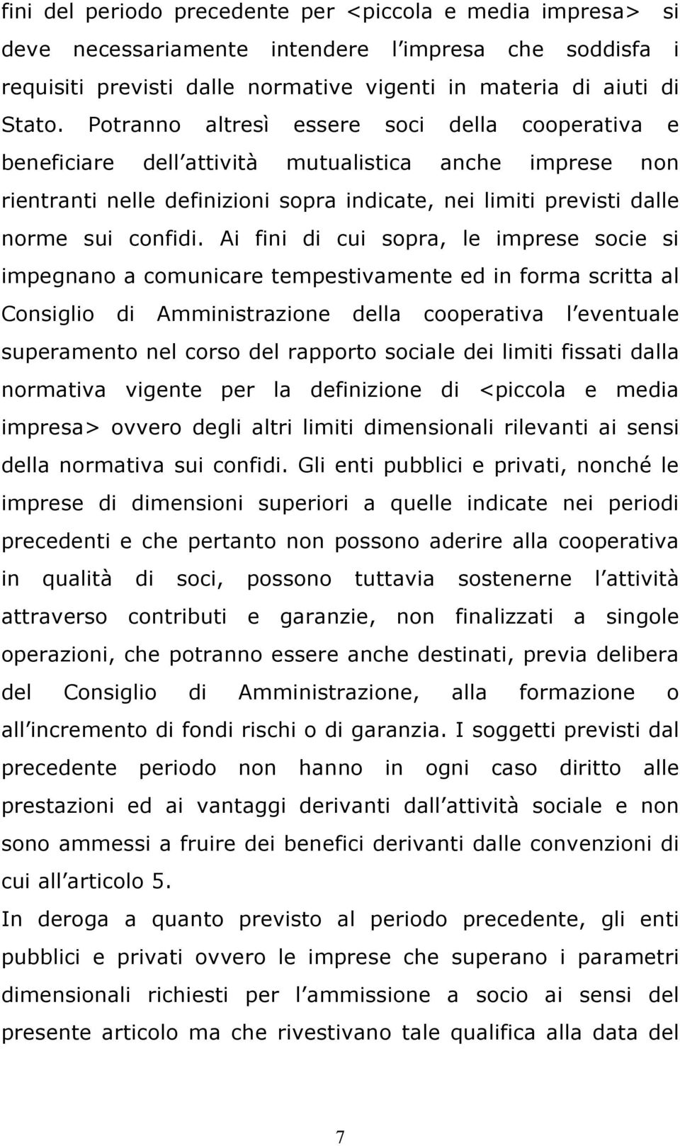 Ai fini di cui sopra, le imprese socie si impegnano a comunicare tempestivamente ed in forma scritta al Consiglio di Amministrazione della cooperativa l eventuale superamento nel corso del rapporto