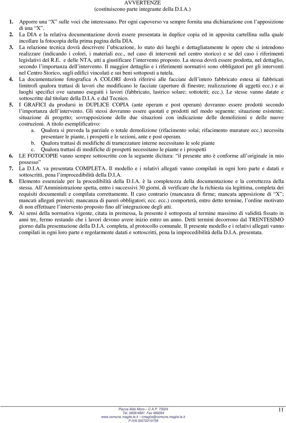 La relazione tecnica dovrà descrivere l ubicazione, lo stato dei luoghi e dettagliatamente le opere che si intendono realizzare (indicando i colori, i materiali ecc.