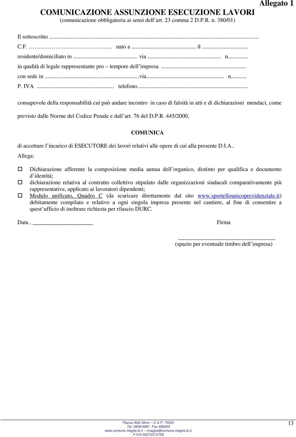 .. consapevole della responsabilità cui può andare incontro in caso di falsità in atti e di dichiarazioni mendaci, come previsto dalle Norme del Codice Penale e dall art. 76 del D.P.R.