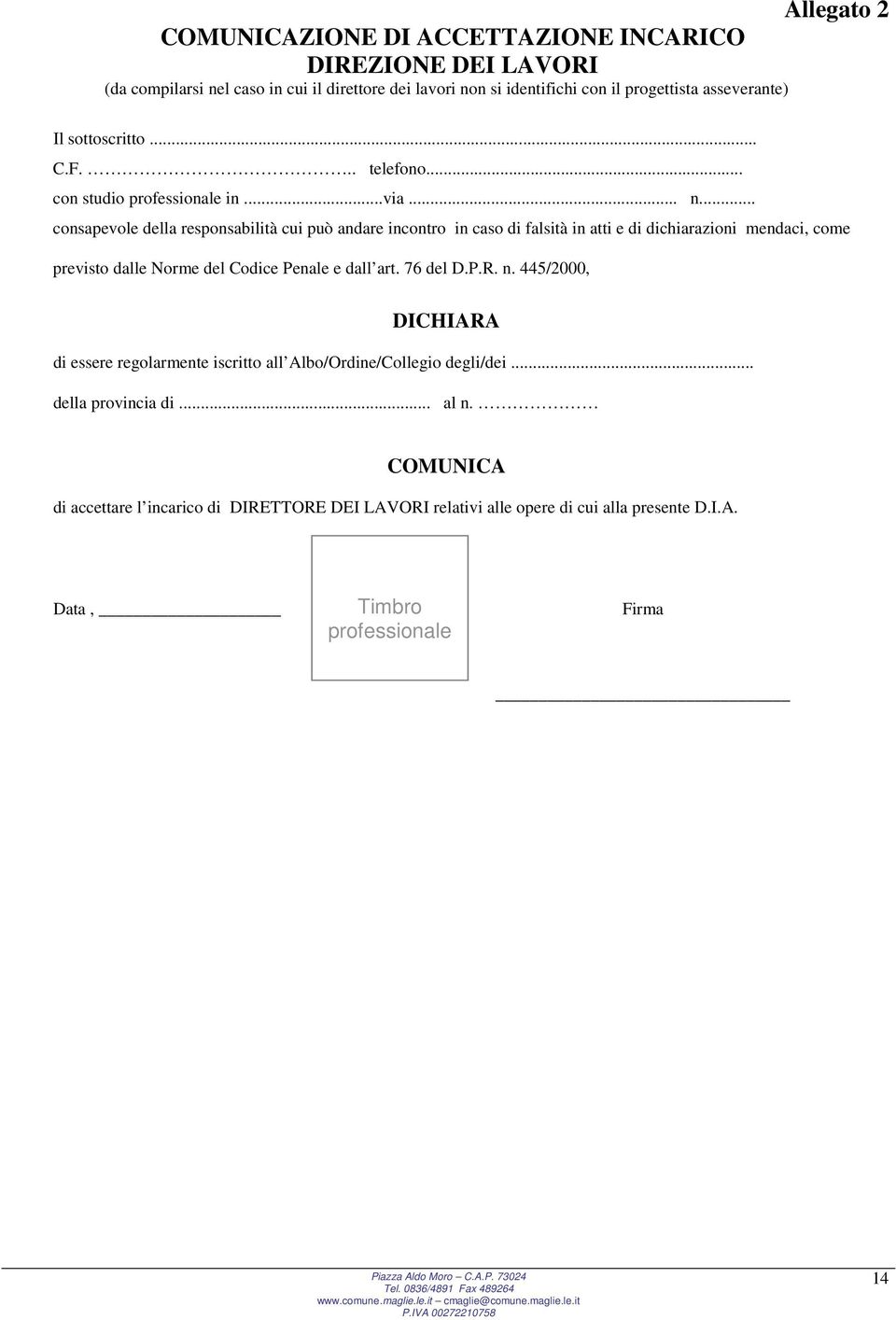 .. consapevole della responsabilità cui può andare incontro in caso di falsità in atti e di dichiarazioni mendaci, come previsto dalle Norme del Codice Penale e dall art.