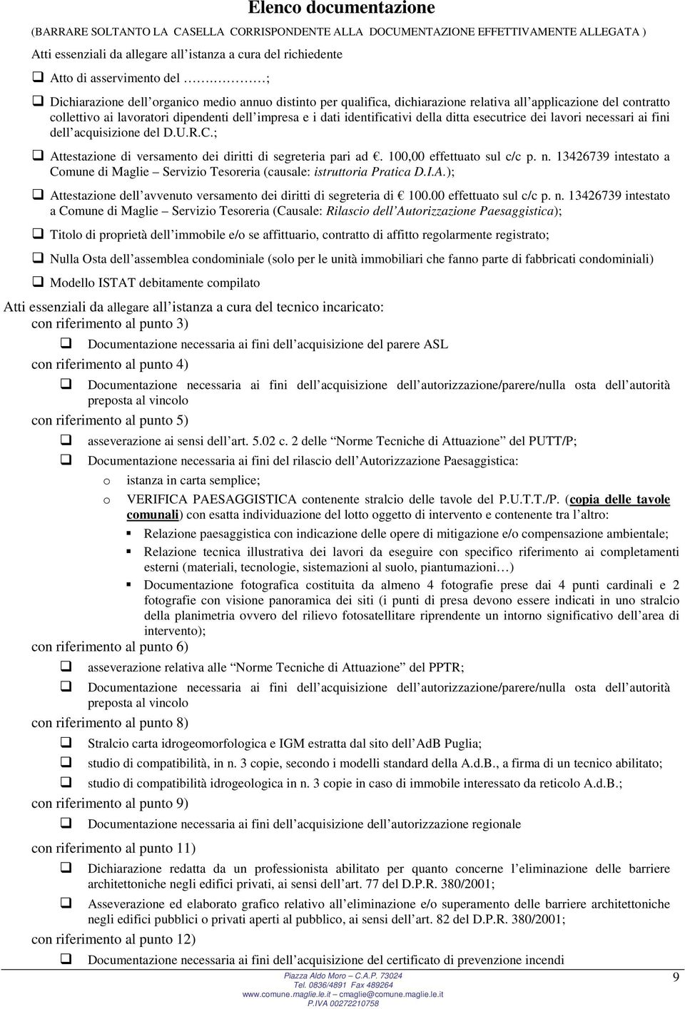 ditta esecutrice dei lavori necessari ai fini dell acquisizione del D.U.R.C.; Attestazione di versamento dei diritti di segreteria pari ad. 100,00 effettuato sul c/c p. n. 13426739 intestato a Comune di Maglie Servizio Tesoreria (causale: istruttoria Pratica D.