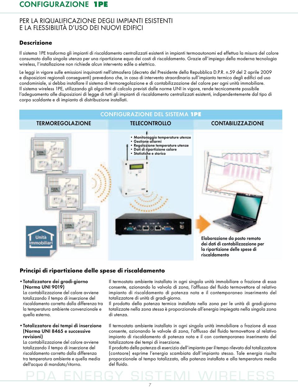 Grazie all impiego della moderna tecnologia wireless, l installazione non richiede alcun intervento edile o elettrico.