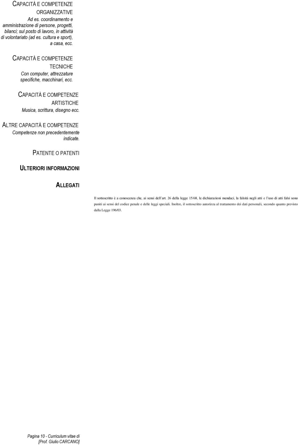 ALTRE CAPACITÀ E COMPETENZE Competenze non precedentemente indicate. PATENTE O PATENTI ULTERIORI INFORMAZIONI ALLEGATI Il sottoscritto è a conoscenza che, ai sensi dell art.