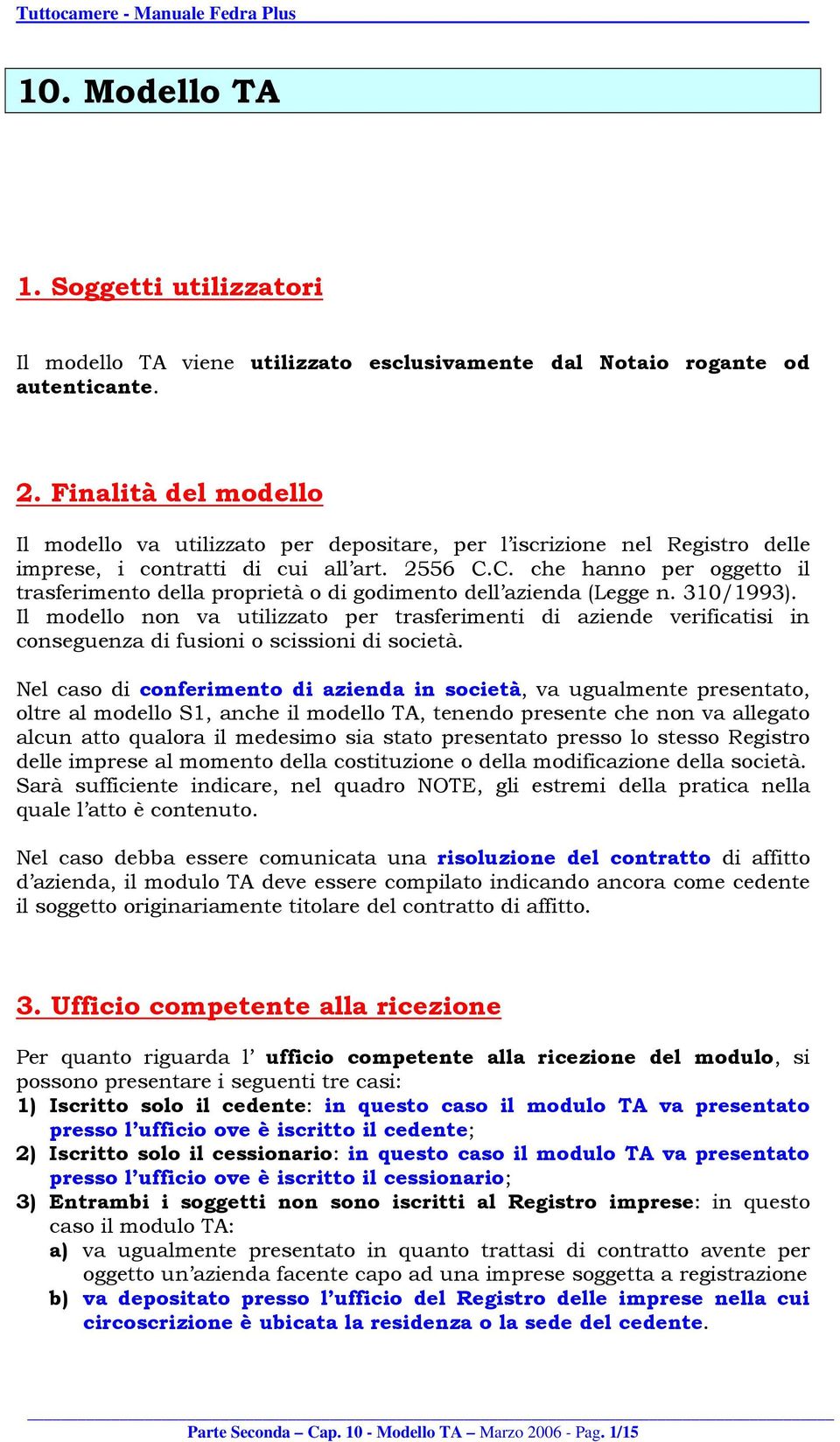 C. che hanno per oggetto il trasferimento della proprietà o di godimento dell azienda (Legge n. 310/1993).