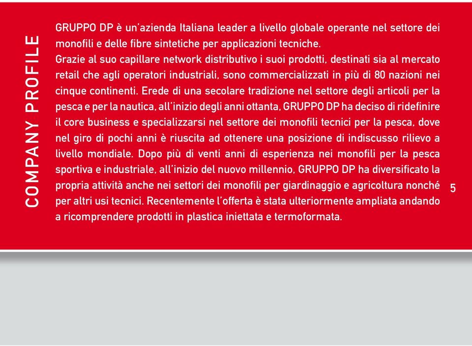 Erede di una secolare tradizione nel settore degli articoli per la pesca e per la nautica, all inizio degli anni ottanta, GRUPPO DP ha deciso di ridefinire il core business e specializzarsi nel