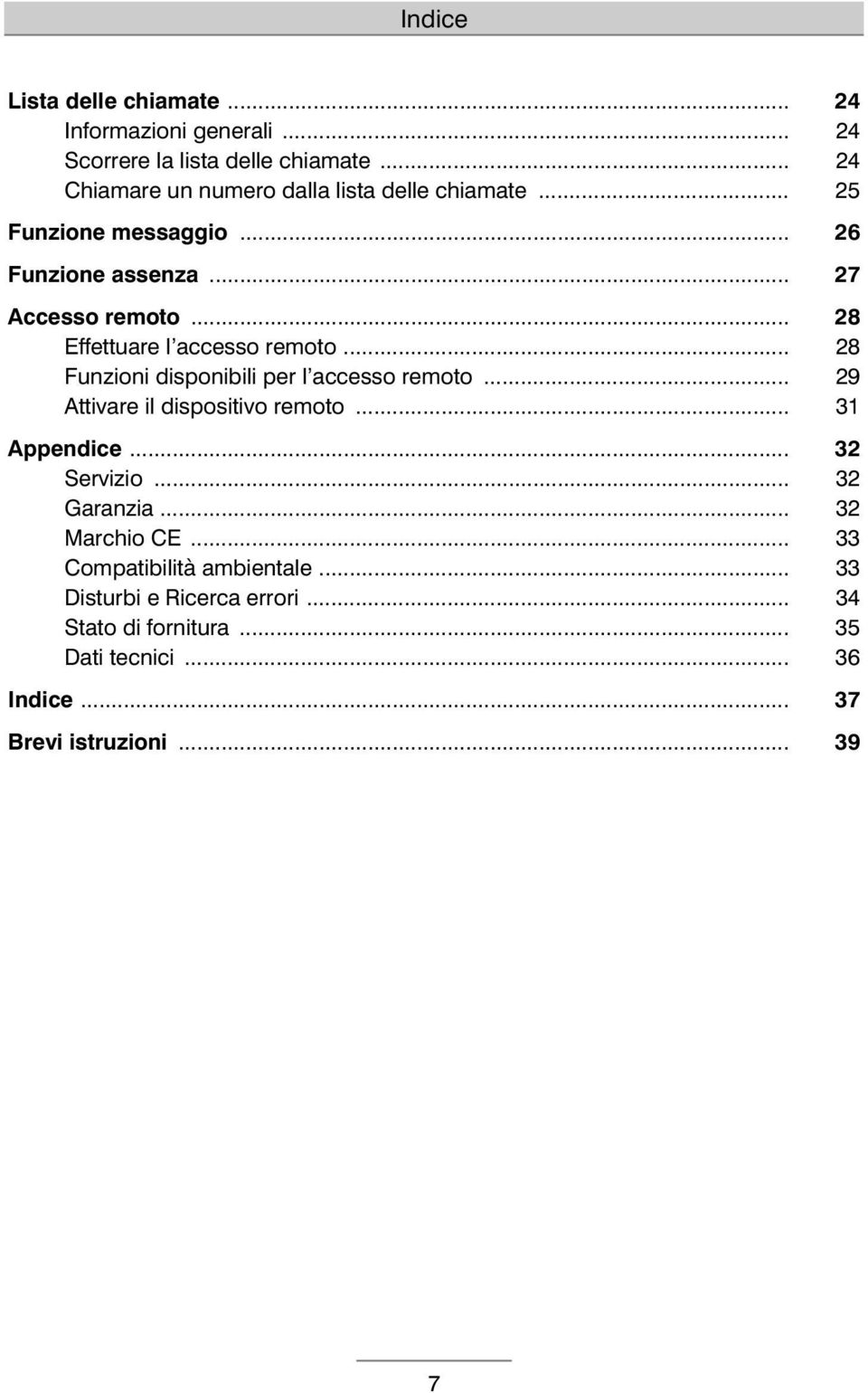 .. 28 Effettuare l accesso remoto... 28 Funzioni disponibili per l accesso remoto... 29 Attivare il dispositivo remoto... 31 Appendice.