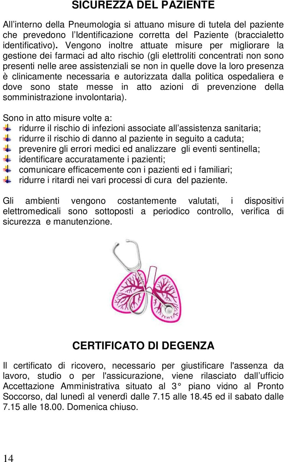 clinicamente necessaria e autorizzata dalla politica ospedaliera e dove sono state messe in atto azioni di prevenzione della somministrazione involontaria).