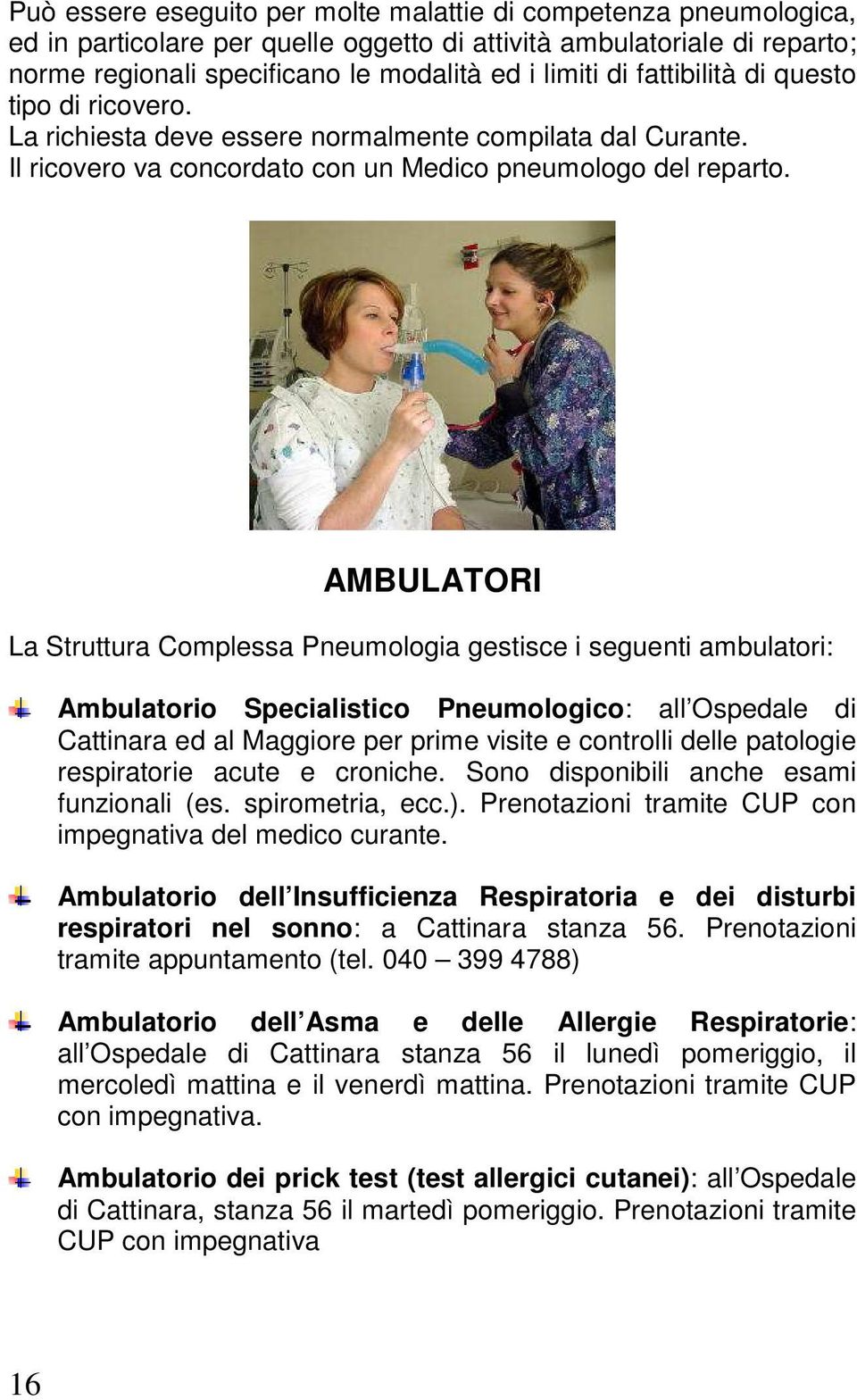 AMBULATORI La Struttura Complessa Pneumologia gestisce i seguenti ambulatori: Ambulatorio Specialistico Pneumologico: all Ospedale di Cattinara ed al Maggiore per prime visite e controlli delle