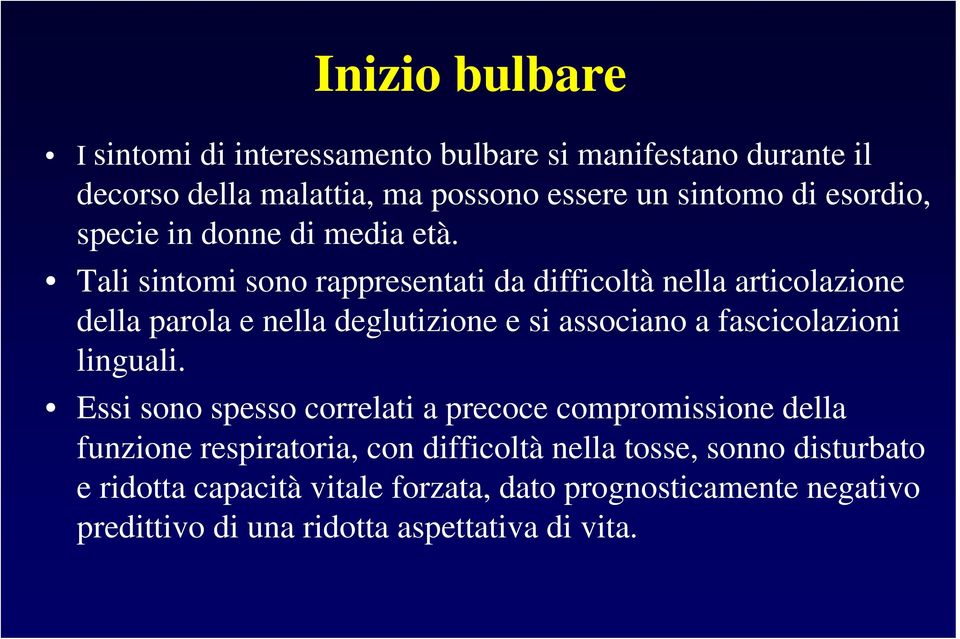 Tali sintomi sono rappresentati da difficoltà nella articolazione della parola e nella deglutizione e si associano a fascicolazioni