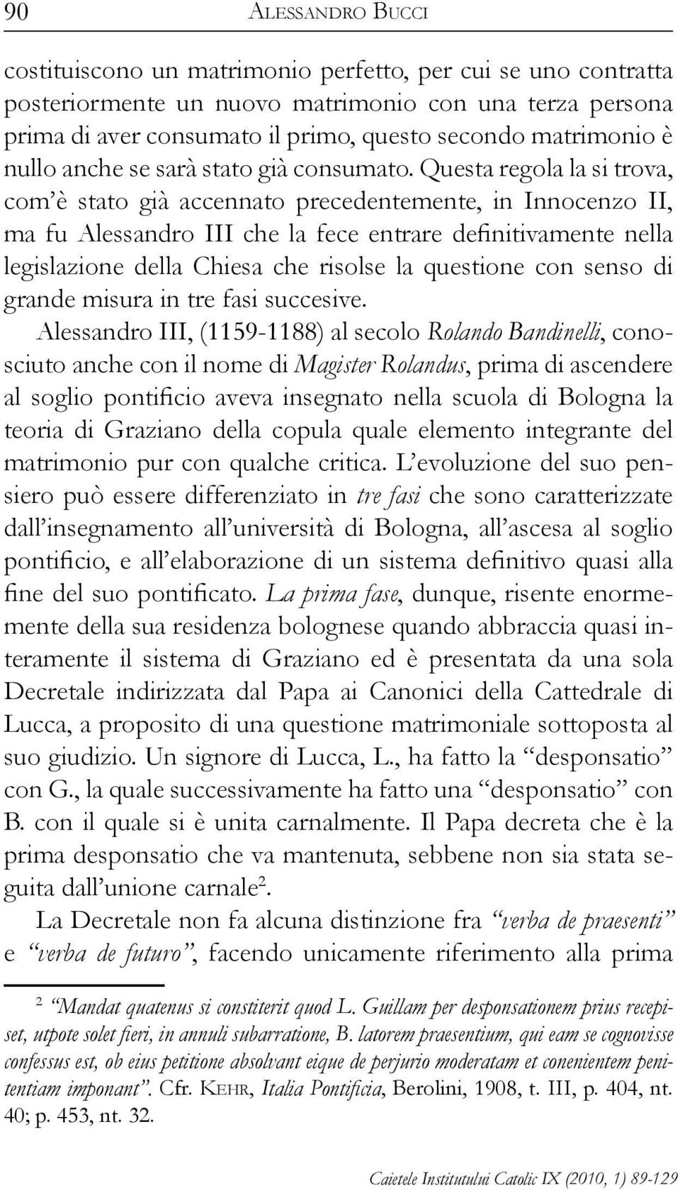 Questa regola la si trova, com è stato già accennato precedentemente, in Innocenzo II, ma fu Alessandro III che la fece entrare definitivamente nella legislazione della Chiesa che risolse la