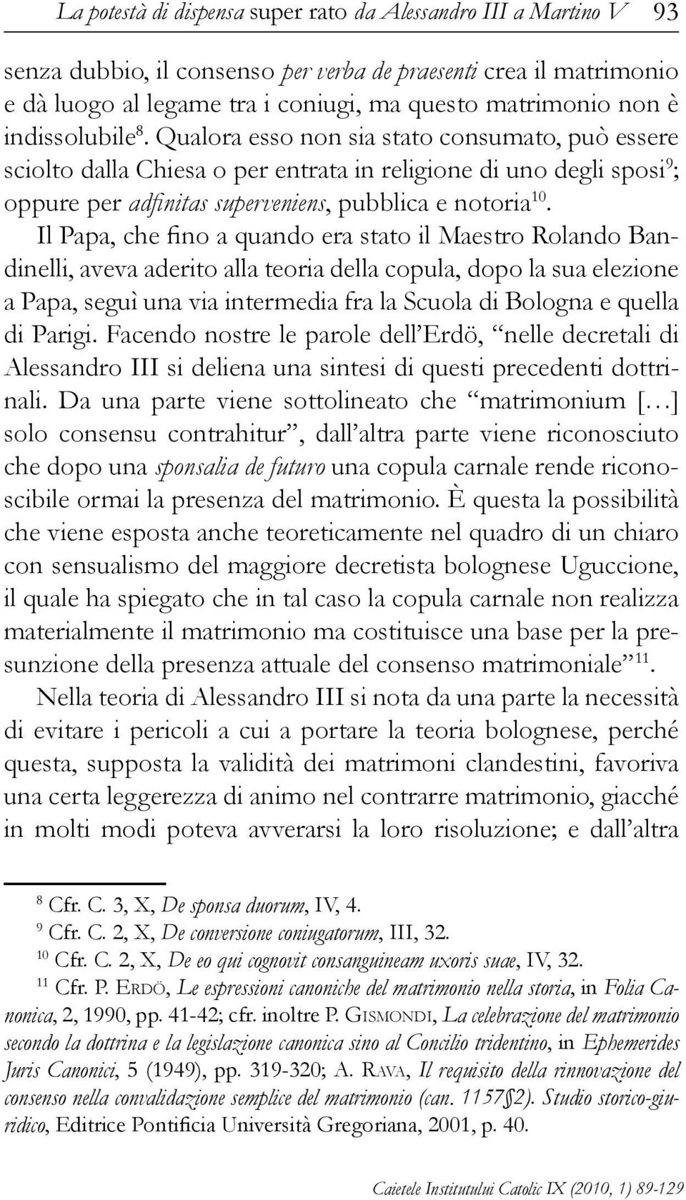 Il Papa, che fino a quando era stato il Maestro Rolando Bandinelli, aveva aderito alla teoria della copula, dopo la sua elezione a Papa, seguì una via intermedia fra la Scuola di Bologna e quella di