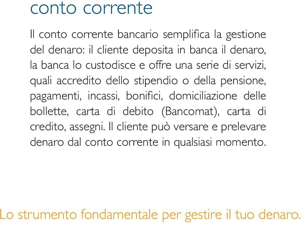 incassi, bonifici, domiciliazione delle bollette, carta di debito (Bancomat), carta di credito, assegni.