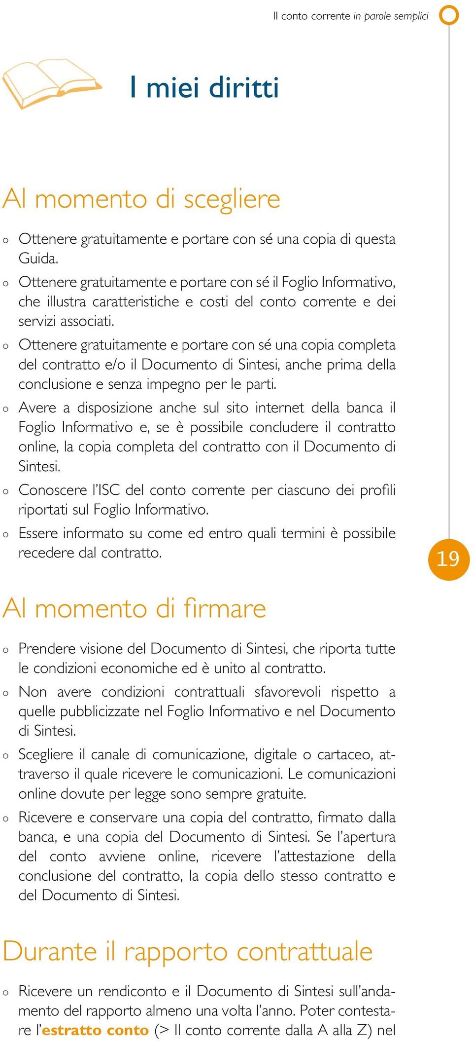 Ottenere gratuitamente e portare con sé una copia completa del contratto e/o il Documento di Sintesi, anche prima della conclusione e senza impegno per le parti.