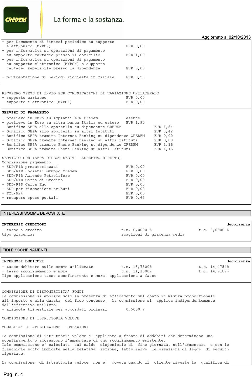 RECUPERO SPESE DI INVIO PER COMUNICAZIONI DI VARIAZIONE UNILATERALE - supporto cartaceo EUR 0,00 - supporto elettronico (MYBOX) EUR 0,00 SERVIZI DI PAGAMENTO - prelievo in Euro su impianti ATM Credem