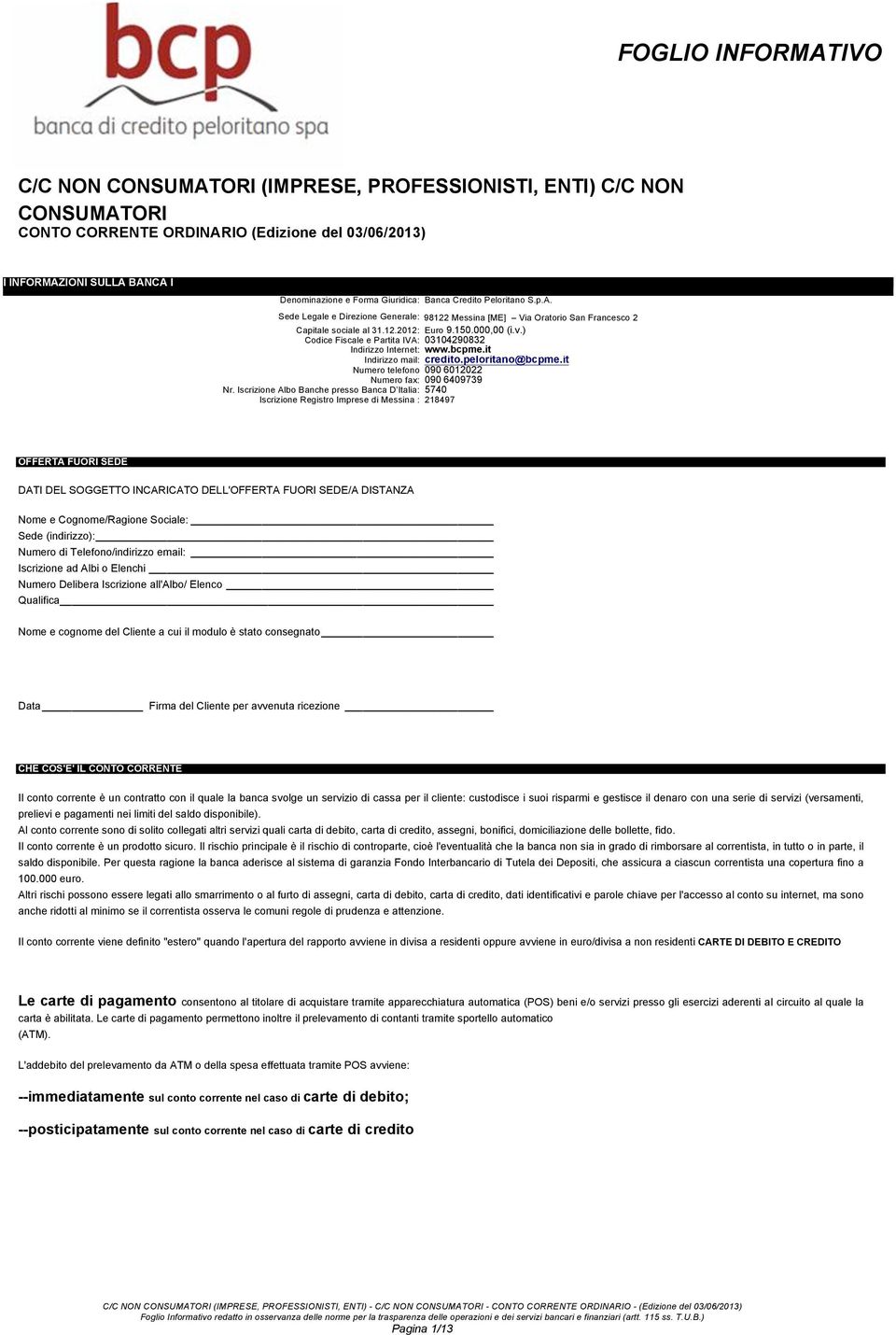 ) Codice Fiscale e Partita IVA: 03104290832 Indirizzo Internet: www.bcpme.it Indirizzo mail: credito.peloritano@bcpme.it Numero telefono 090 6012022 Numero fax: 090 6409739 Nr.