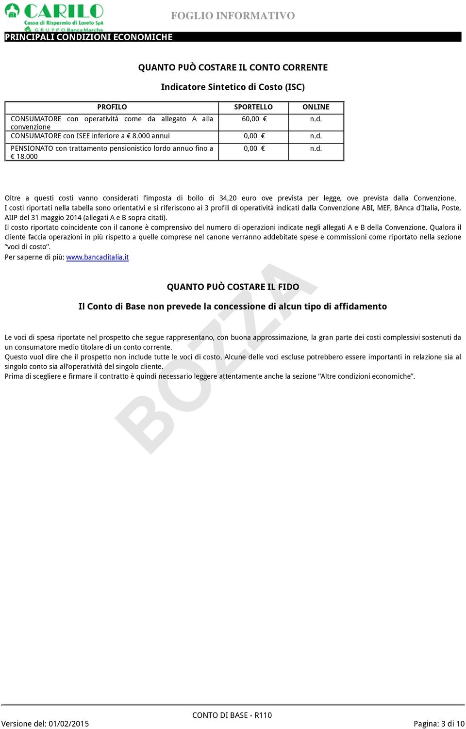 I costi riportati nella tabella sono orientativi e si riferiscono ai 3 profili di operatività indicati dalla Convenzione ABI, MEF, BAnca d'italia, Poste, AIIP del 31 maggio 2014 (allegati A e B sopra