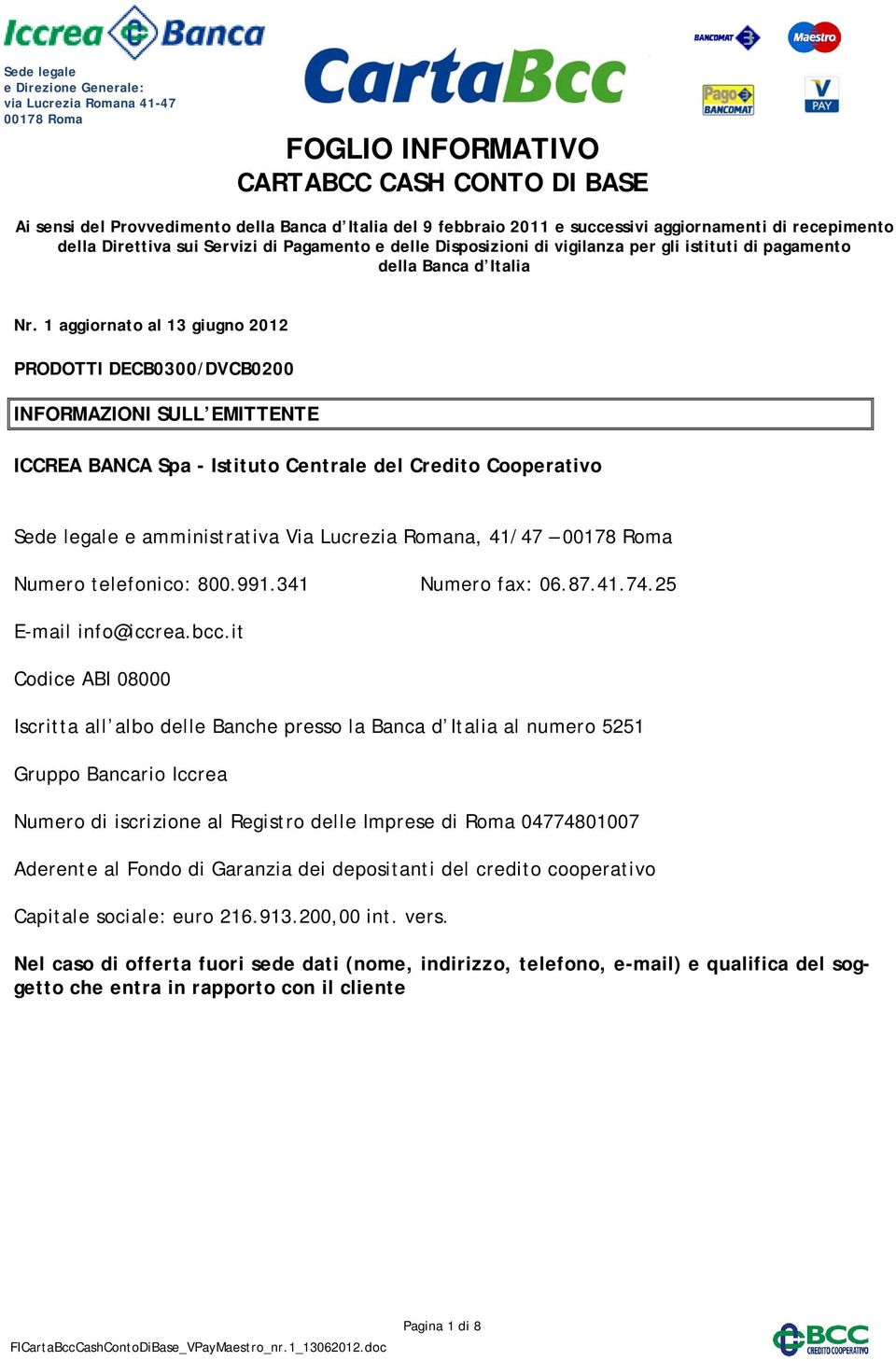 1 aggiornato al 13 giugno 2012 PRODOTTI DECB0300/DVCB0200 INFORMAZIONI SULL EMITTENTE ICCREA BANCA Spa - Istituto Centrale del Credito Cooperativo Sede legale e amministrativa Via Lucrezia Romana,