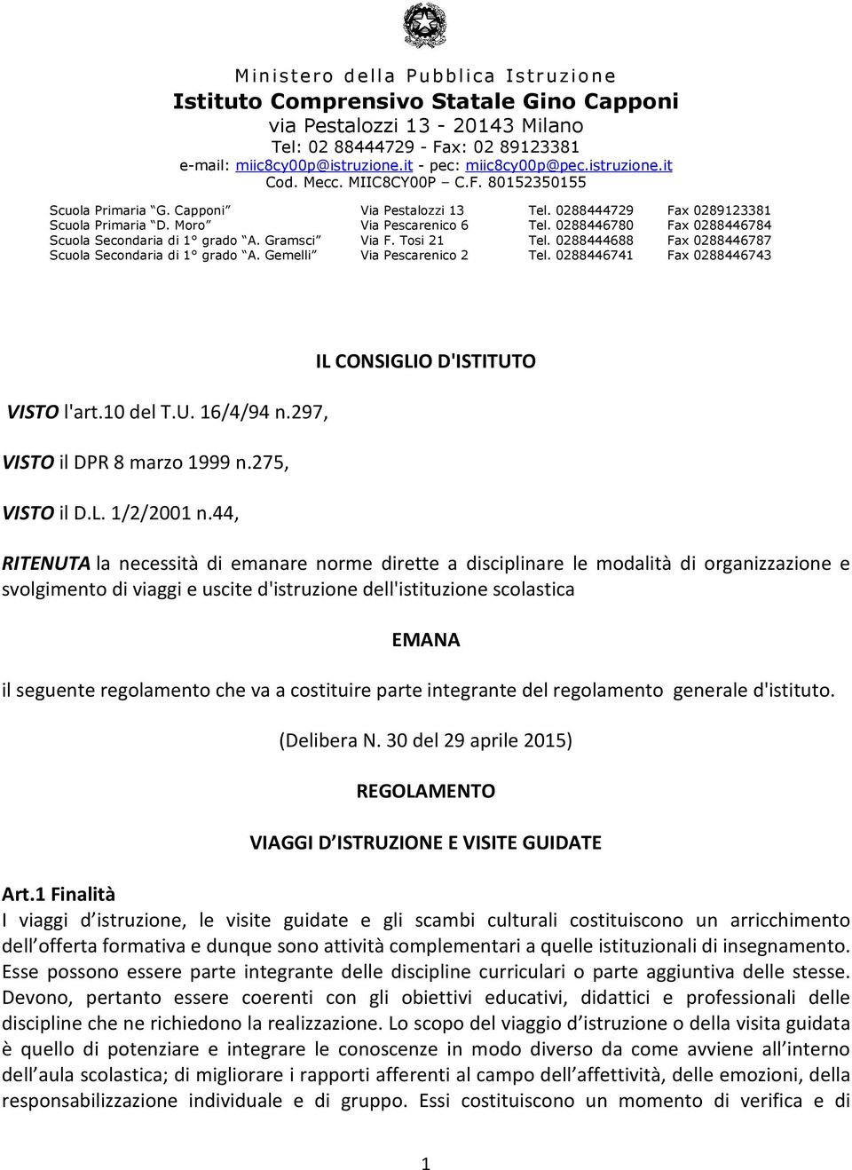 0288446780 Fax 0288446784 Scuola Secondaria di 1 grado A. Gramsci Via F. Tosi 21 Tel. 0288444688 Fax 0288446787 Scuola Secondaria di 1 grado A. Gemelli Via Pescarenico 2 Tel.