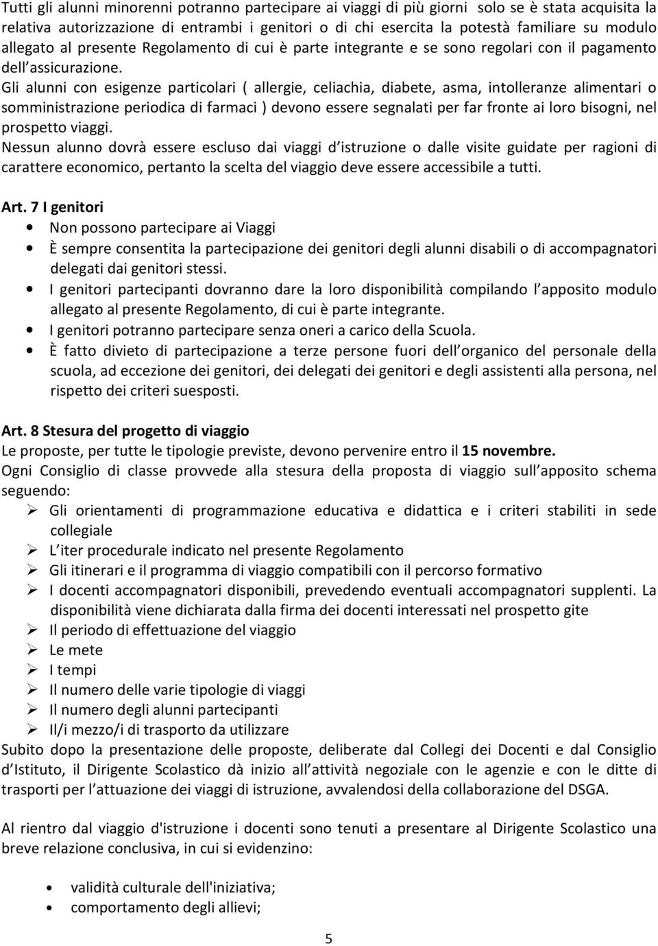 Gli alunni con esigenze particolari ( allergie, celiachia, diabete, asma, intolleranze alimentari o somministrazione periodica di farmaci ) devono essere segnalati per far fronte ai loro bisogni, nel