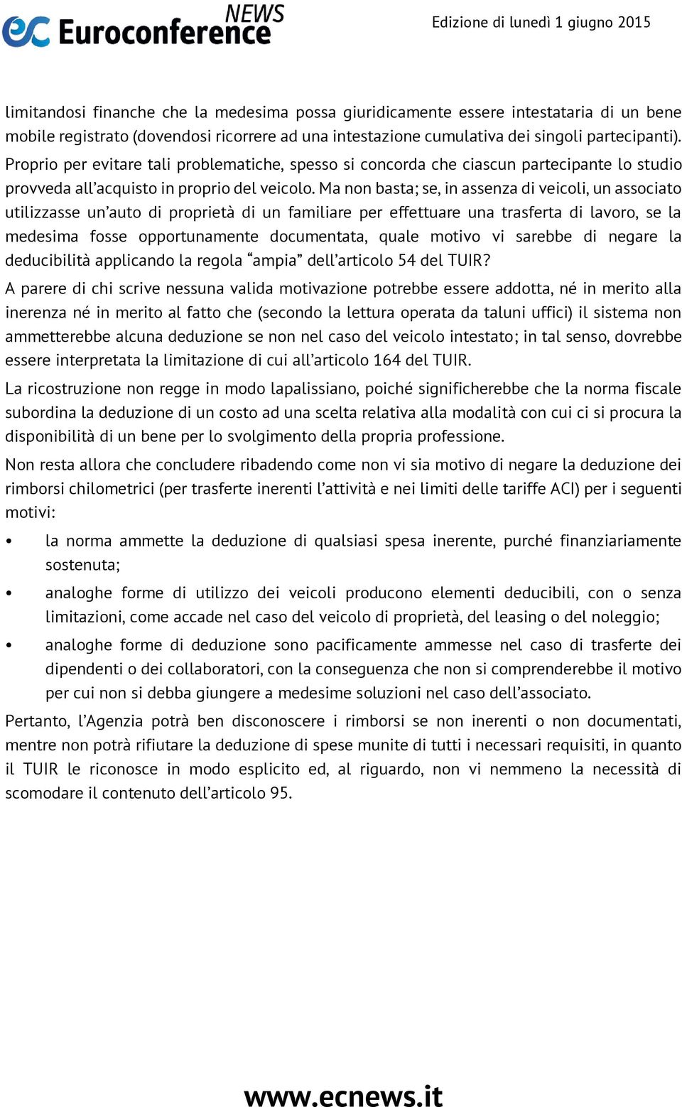 Ma non basta; se, in assenza di veicoli, un associato utilizzasse un auto di proprietà di un familiare per effettuare una trasferta di lavoro, se la medesima fosse opportunamente documentata, quale