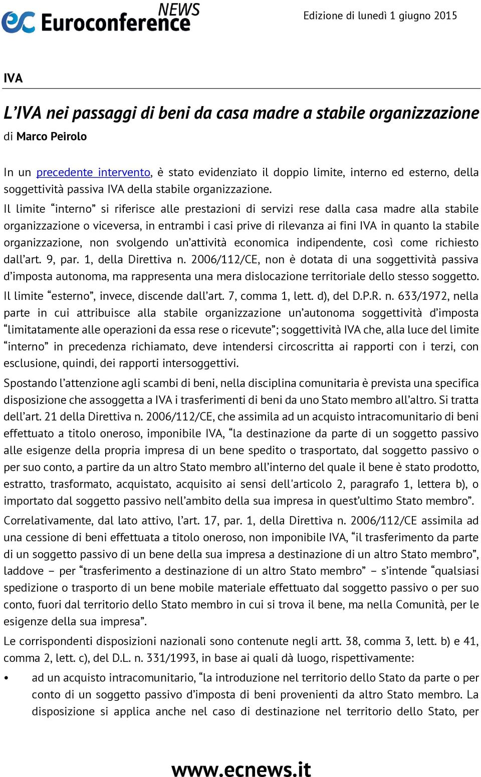 Il limite interno si riferisce alle prestazioni di servizi rese dalla casa madre alla stabile organizzazione o viceversa, in entrambi i casi prive di rilevanza ai fini IVA in quanto la stabile