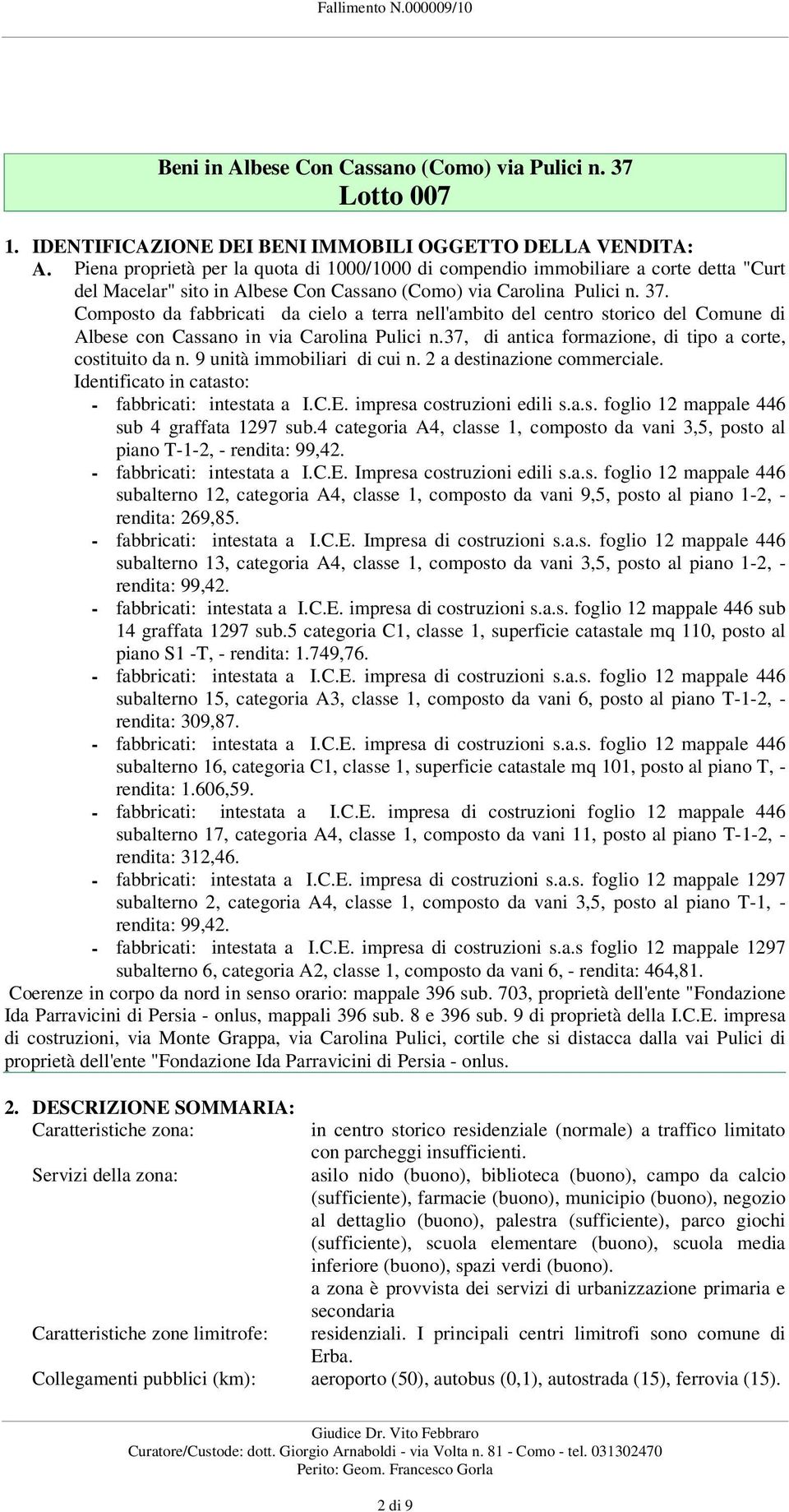 Composto da fabbricati da cielo a terra nell'ambito del centro storico del Comune di Albese con Cassano in via Carolina Pulici n.37, di antica formazione, di tipo a corte, costituito da n.