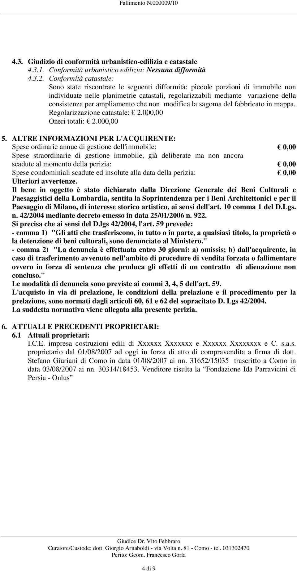 per ampliamento che non modifica la sagoma del fabbricato in mappa. Regolarizzazione catastale: 2.000,00 Oneri totali: 2.000,00 5.