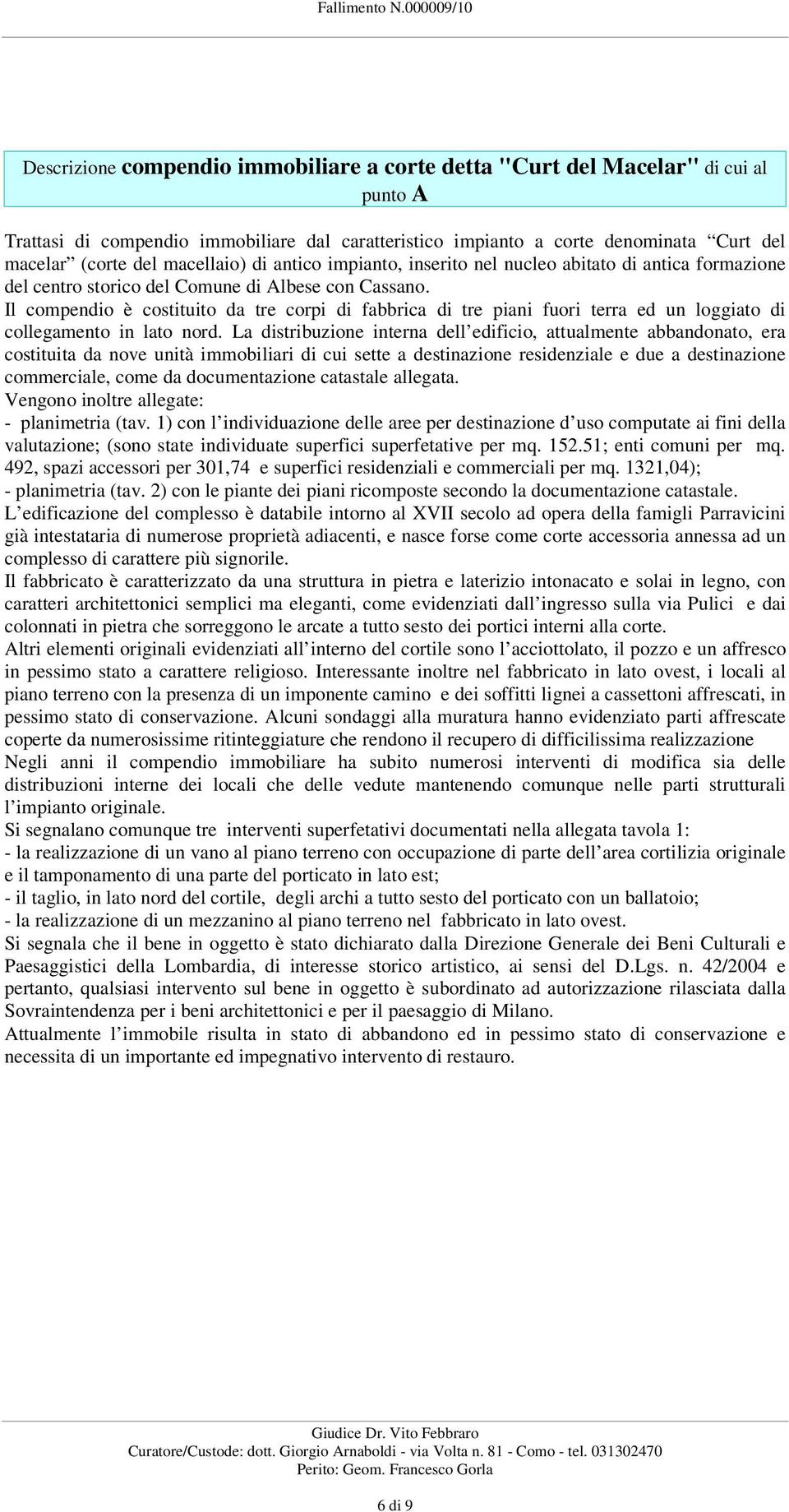 Il compendio è costituito da tre corpi di fabbrica di tre piani fuori terra ed un loggiato di collegamento in lato nord.