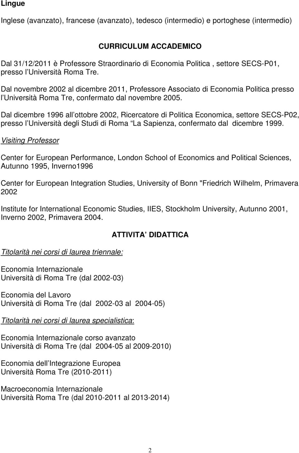 Dal dicembre 1996 all ottobre 2002, Ricercatore di Politica Economica, settore SECS-P02, presso l Università degli Studi di Roma La Sapienza, confermato dal dicembre 1999.