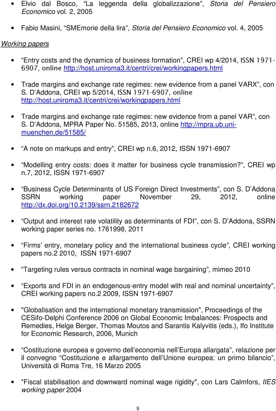 html Trade margins and exchange rate regimes: new evidence from a panel VARX, con S. D Addona, CREI wp 5/2014, ISSN 1971-6907, online http://host.uniroma3.it/centri/crei/workingpapers.