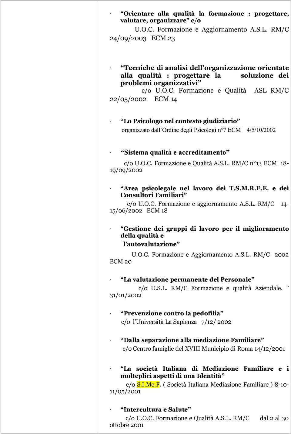 O.C. Formazione e Qualità A.S.L. RM/C n 13 ECM 18-19/09/2002 Area psicolegale nel lavoro dei T.S.M.R.E.E. e dei Consultori Familiari c/o U.O.C. Formazione e aggiornamento A.S.L. RM/C 14-15/06/2002 ECM 18 Gestione dei gruppi di lavoro per il miglioramento della qualità e l autovalutazione U.