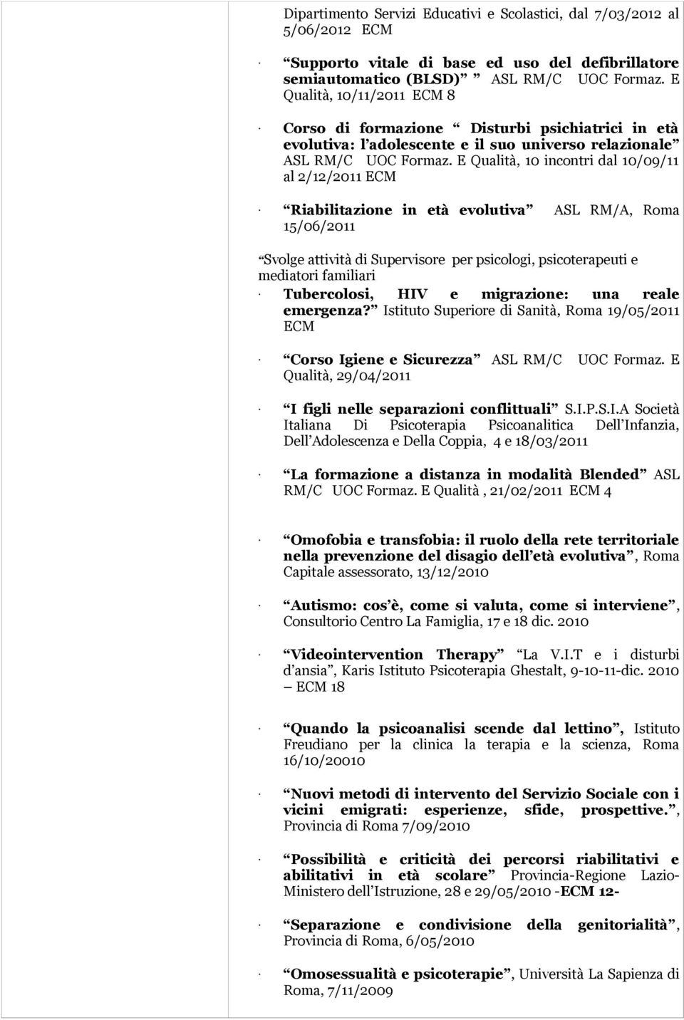 E Qualità, 10 incontri dal 10/09/11 al 2/12/2011 ECM Riabilitazione in età evolutiva ASL RM/A, Roma 15/06/2011 Svolge attività di Supervisore per psicologi, psicoterapeuti e mediatori familiari