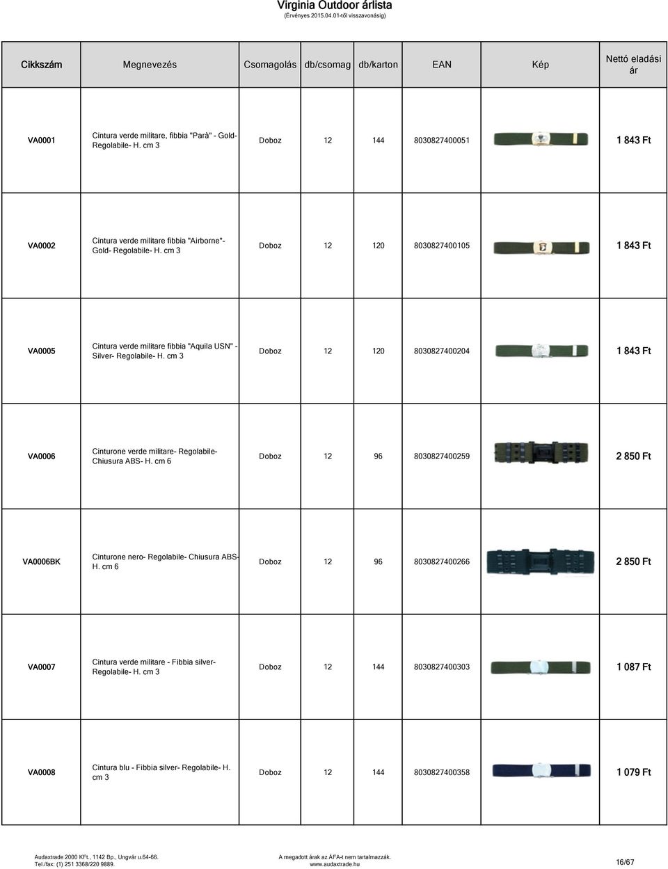 cm 3 Doboz 12 120 8030827400204 1 843 Ft VA0006 Cinturone verde militare- Regolabile- Chiusura ABS- H. cm 6 Doboz 12 96 8030827400259 2 850 Ft VA0006BK Cinturone nero- Regolabile- Chiusura ABS- H.