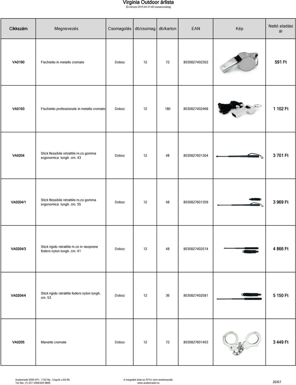 co in neoprene fodero nylon lungh. cm. 41 Doboz 12 48 8030827402574 4 866 Ft VA0204/4 Stick rigido retrattile fodero nylon lungh. cm. 53 Doboz 12 36 8030827402581 5 150 Ft VA0205 Manette cromate Doboz 12 72 8030827601403 3 449 Ft Audaxtrade 2000 KFt.