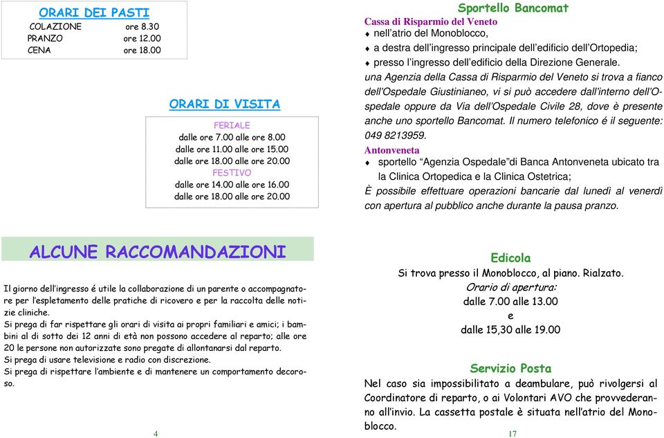 00 Sportello Bancomat Cassa di Risparmio del Veneto nell atrio del Monoblocco, a destra dell ingresso principale dell edificio dell Ortopedia; presso l ingresso dell edificio della Direzione Generale.