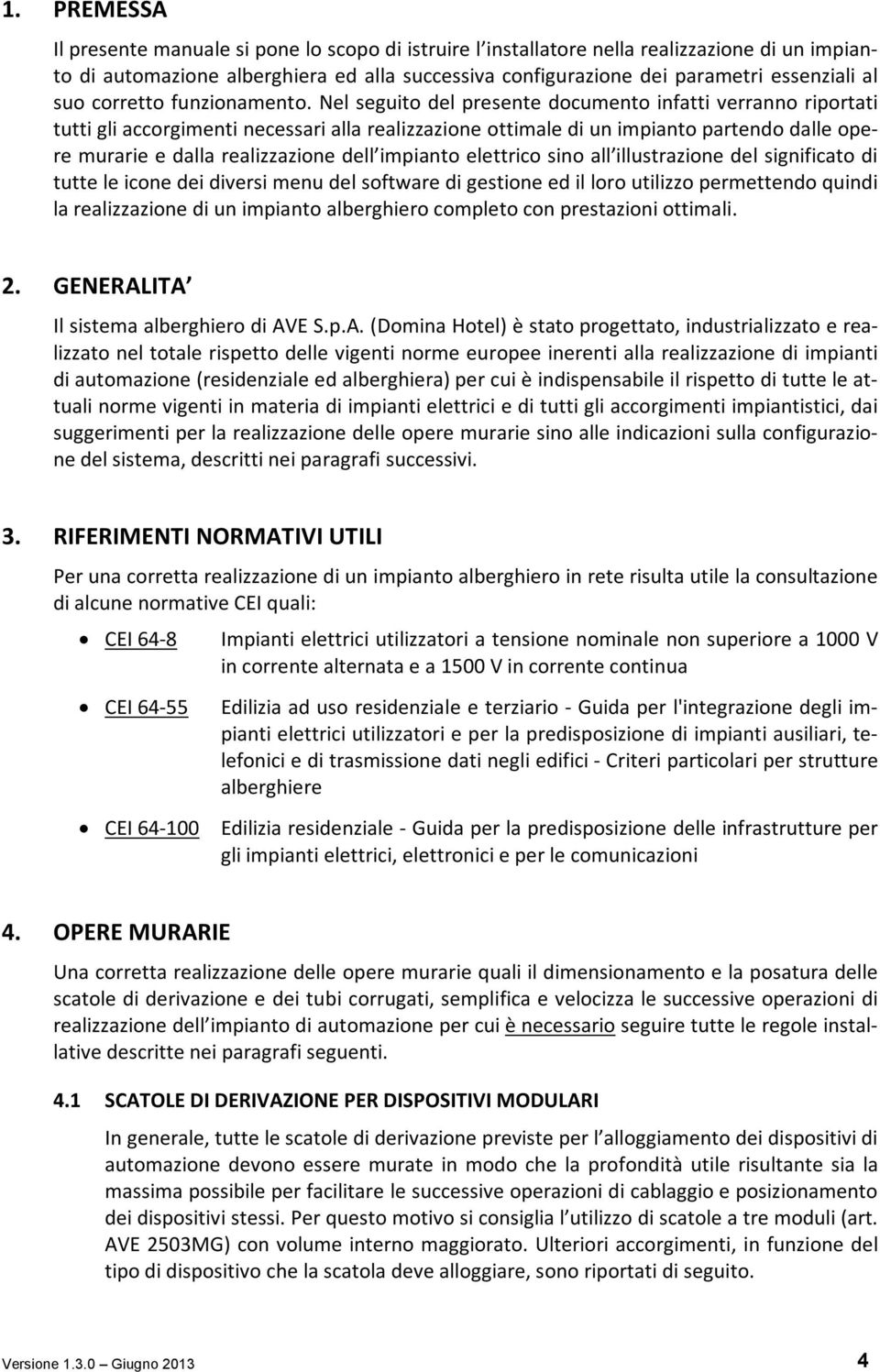 Nel seguito del presente documento infatti verranno riportati tutti gli accorgimenti necessari alla realizzazione ottimale di un impianto partendo dalle opere murarie e dalla realizzazione dell