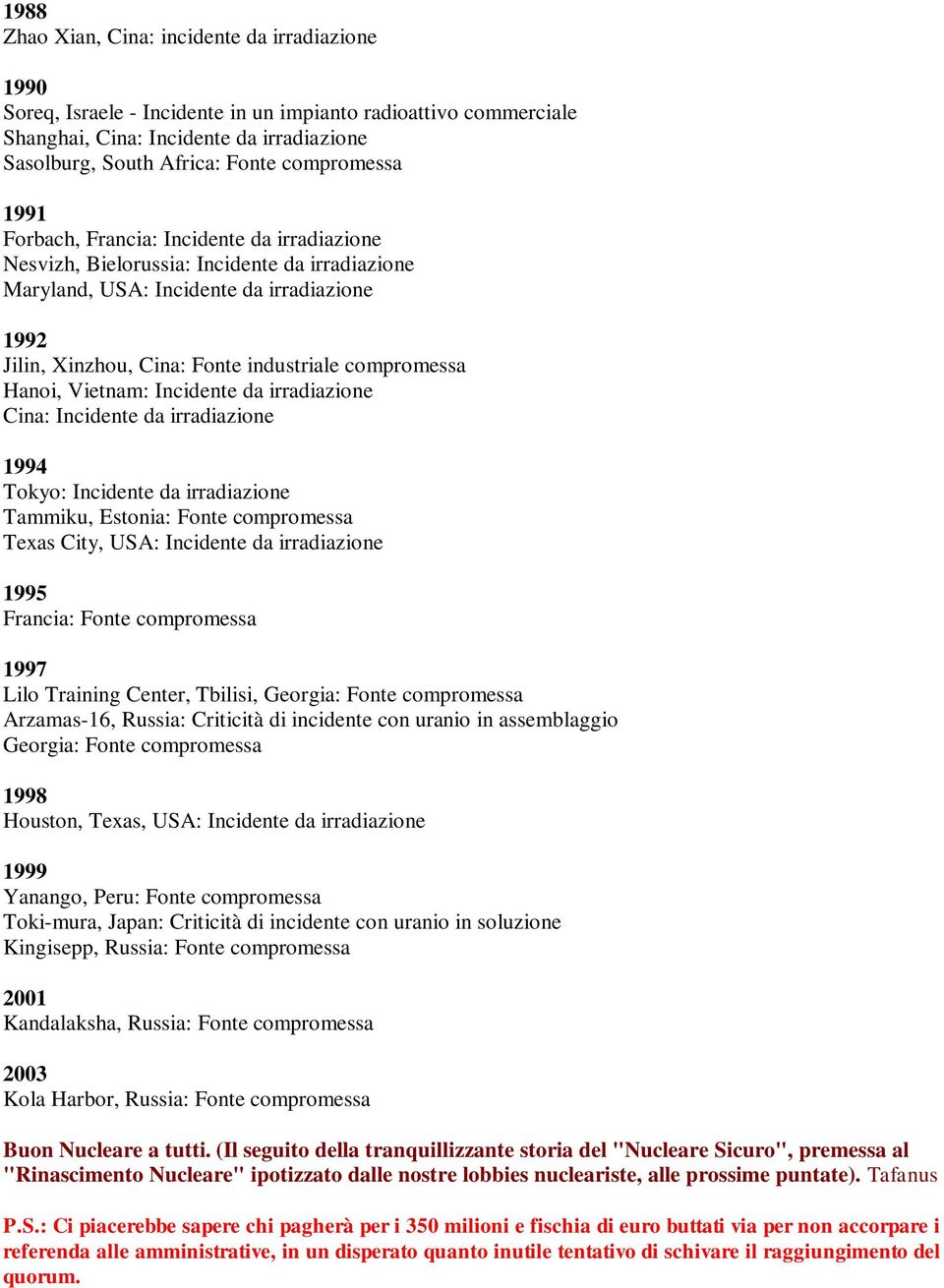 compromessa Hanoi, Vietnam: Incidente da irradiazione Cina: Incidente da irradiazione 1994 Tokyo: Incidente da irradiazione Tammiku, Estonia: Fonte compromessa Texas City, USA: Incidente da