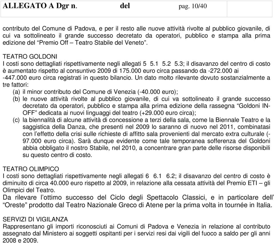 edizione del Premio Off Teatro Stabile del Veneto. TEATRO GOLDONI I costi sono dettagliati rispettivamente negli allegati 5 5.1 5.2 5.