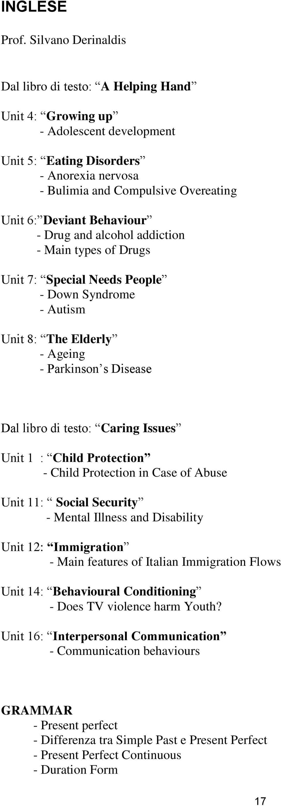 Behaviour - Drug and alcohol addiction - Main types of Drugs Unit 7: Special Needs People - Down Syndrome - Autism Unit 8: The Elderly - Ageing - Parkinson s Disease Dal libro di testo: Caring Issues