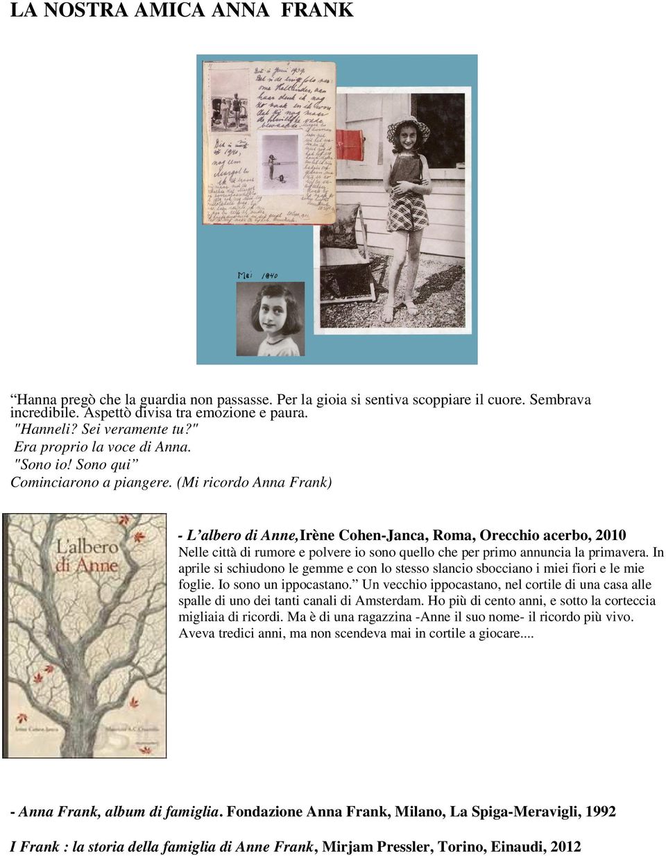 (Mi ricordo Anna Frank) - L albero di Anne,Irène Cohen-Janca, Roma, Orecchio acerbo, 2010 Nelle città di rumore e polvere io sono quello che per primo annuncia la primavera.
