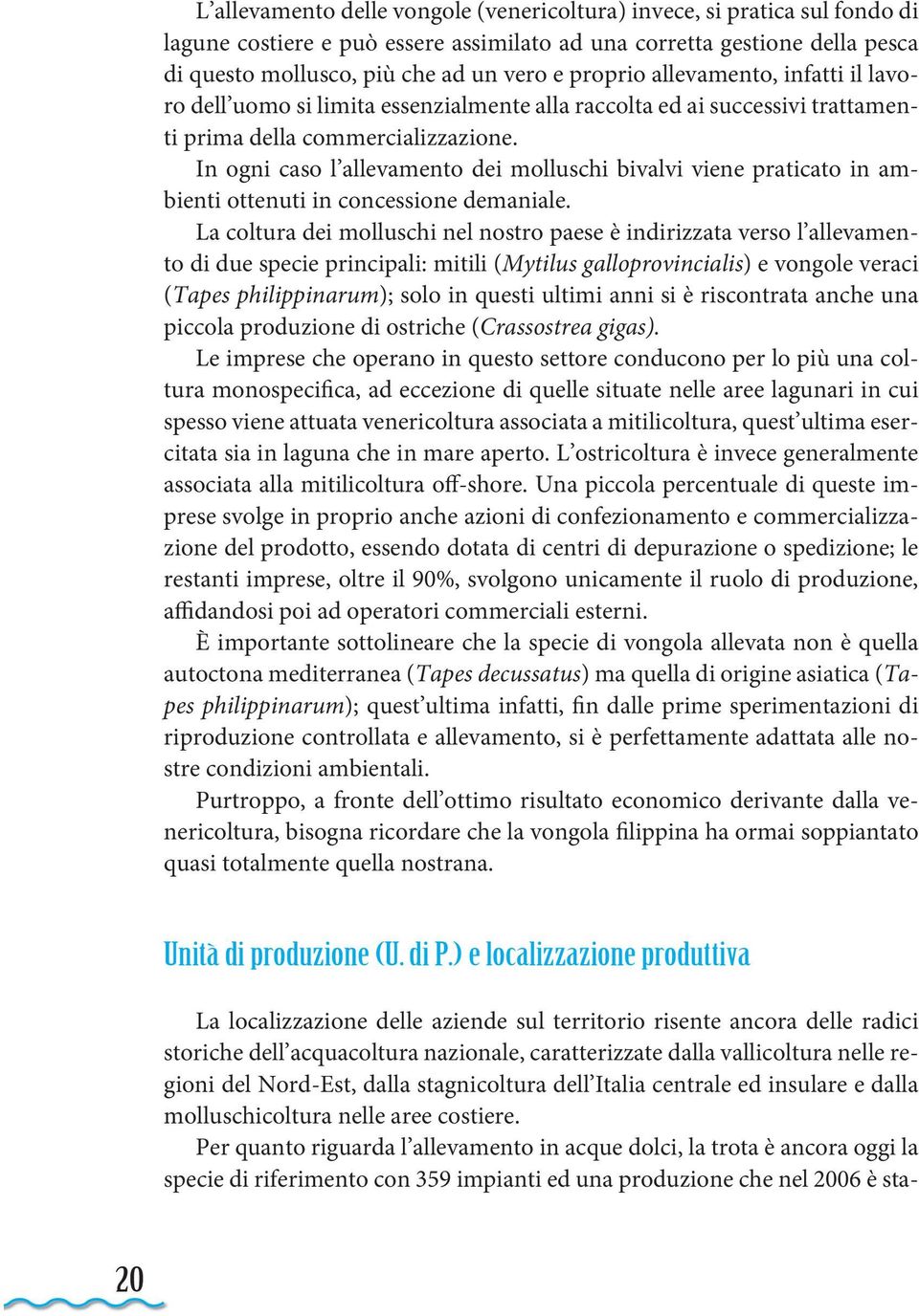 In ogni caso l allevamento dei molluschi bivalvi viene praticato in ambienti ottenuti in concessione demaniale.