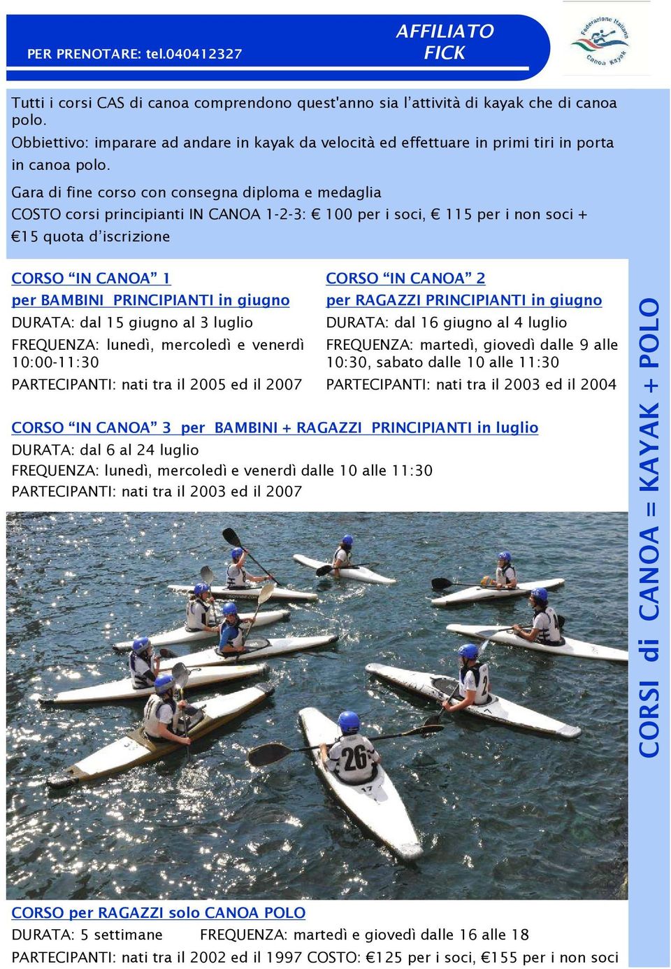 Gara di fine corso con consegna diploma e medaglia COSTO corsi principianti IN CANOA 1-2-3: 100 per i soci, 115 per i non soci + 15 quota d iscrizione CORSO IN CANOA 1 per BAMBINI PRINCIPIANTI in